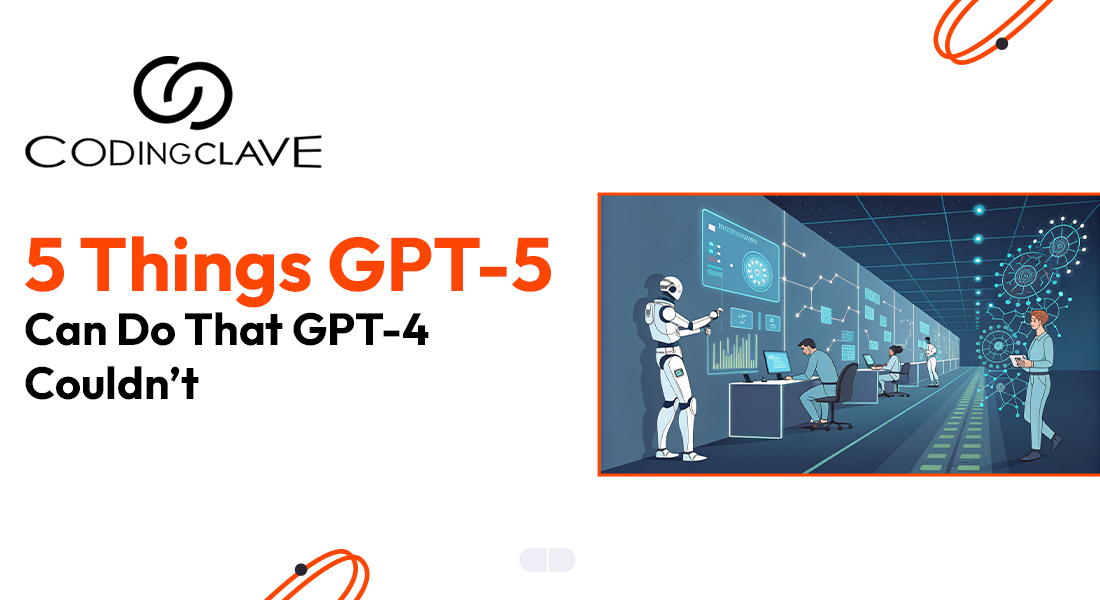 5 Things GPT-5 Can Do That GPT-4 Couldn’t | Codingclave Technologies